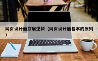 吉林网页设计最底层逻辑（网页设计最基本的原则）
